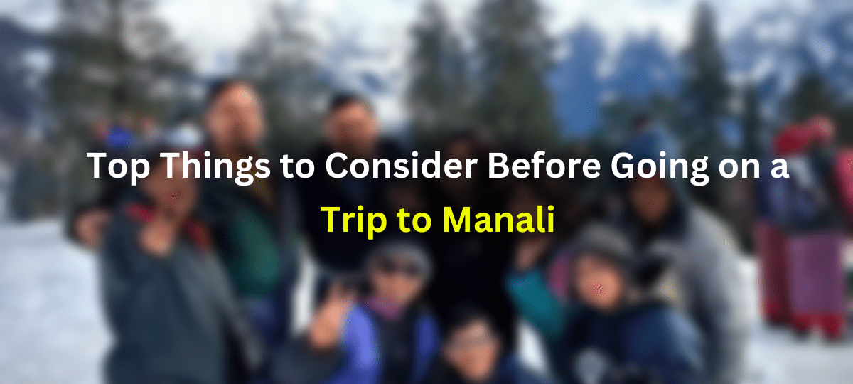Top Things to Consider Before Going on a Trip to Manali